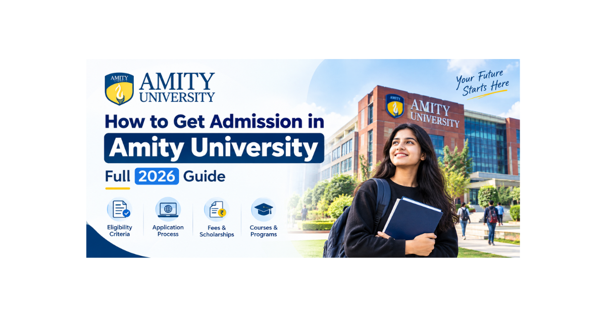 How to Get Admission in Amity University: Full 2026 Guide